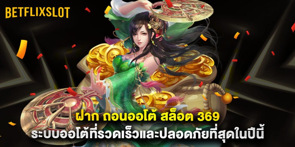 ฝาก ถอนออโต้ สล็อต 369 ระบบออโต้ที่รวดเร็วและปลอดภัยที่สุดในปีนี้ 1 ฝาก ถอนออโต้ สล็อต 369 ระบบออโต้ที่รวดเร็วและปลอดภัยที่สุดในปีนี้